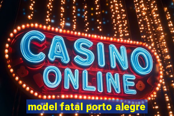 model fatal porto alegre