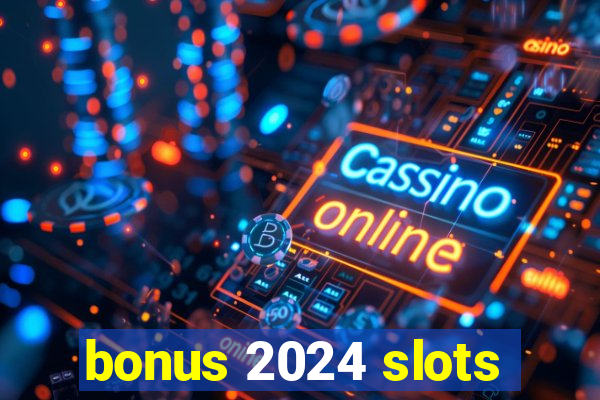 bonus 2024 slots