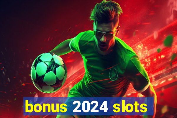 bonus 2024 slots