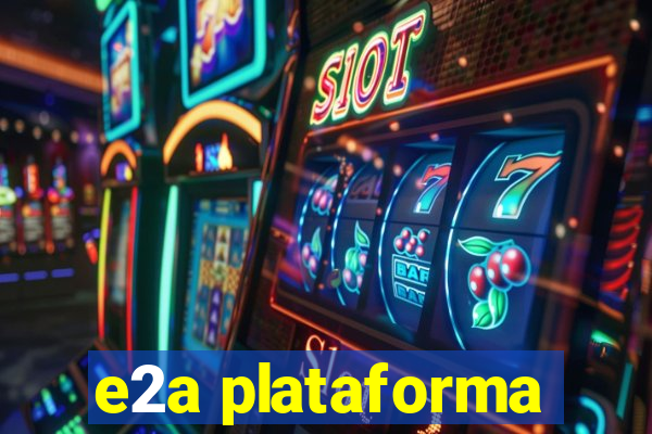 e2a plataforma