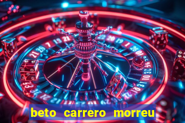 beto carrero morreu por causa do dente