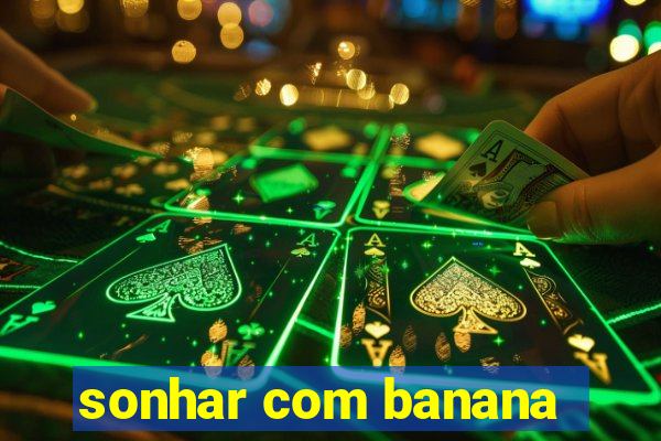 sonhar com banana