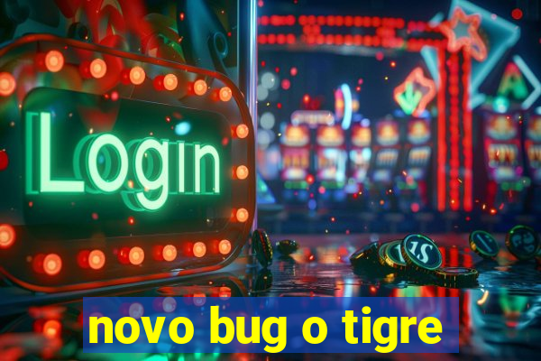 novo bug o tigre