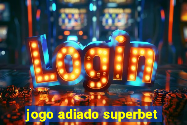 jogo adiado superbet