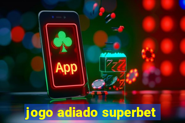 jogo adiado superbet