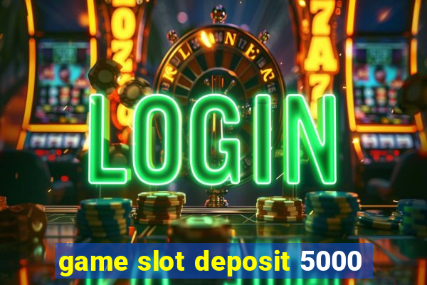 game slot deposit 5000