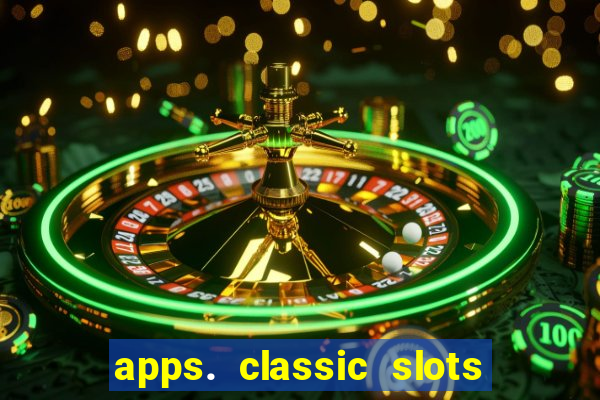 apps. classic slots - online game