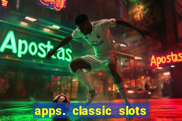 apps. classic slots - online game