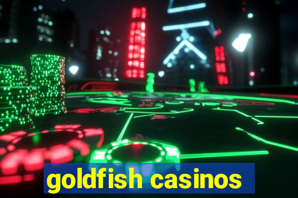 goldfish casinos