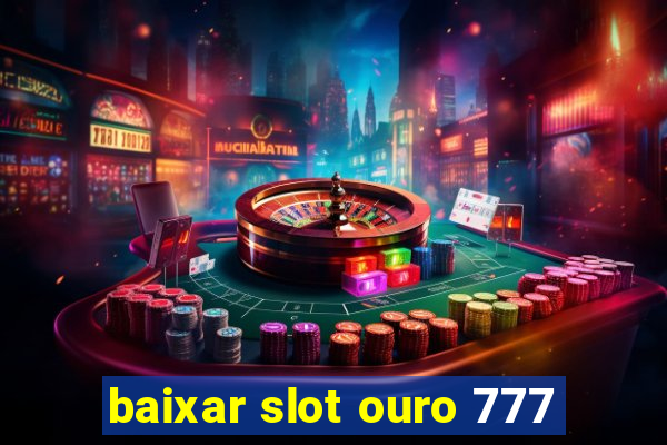 baixar slot ouro 777