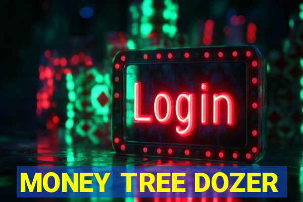 MONEY TREE DOZER