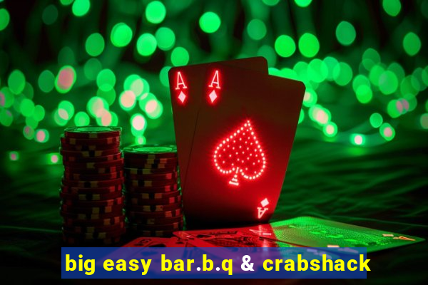 big easy bar.b.q & crabshack