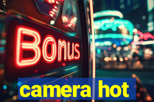 camera hot