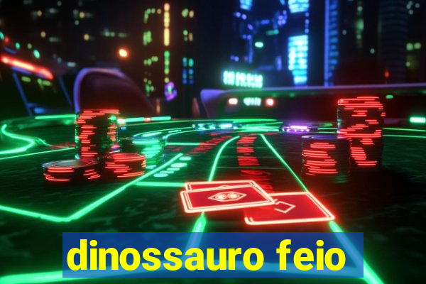 dinossauro feio