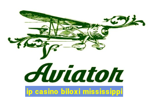 ip casino biloxi mississippi