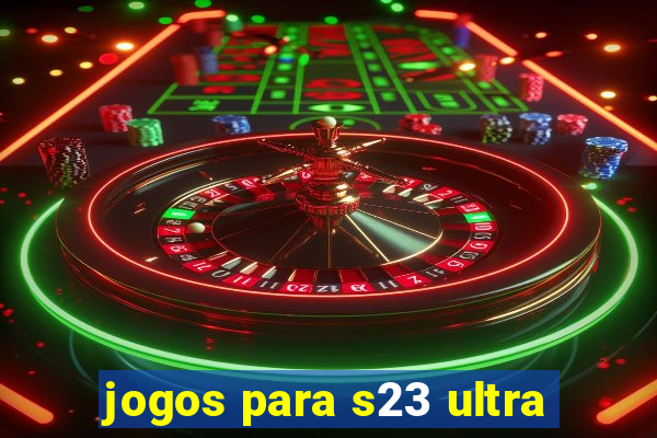 jogos para s23 ultra