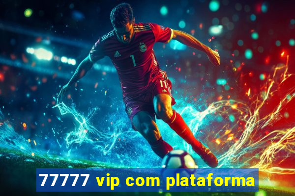 77777 vip com plataforma