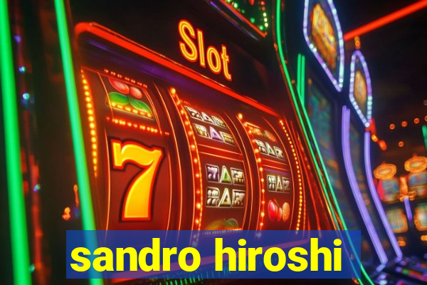 sandro hiroshi