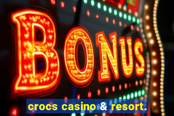 crocs casino & resort.