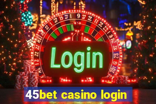 45bet casino login