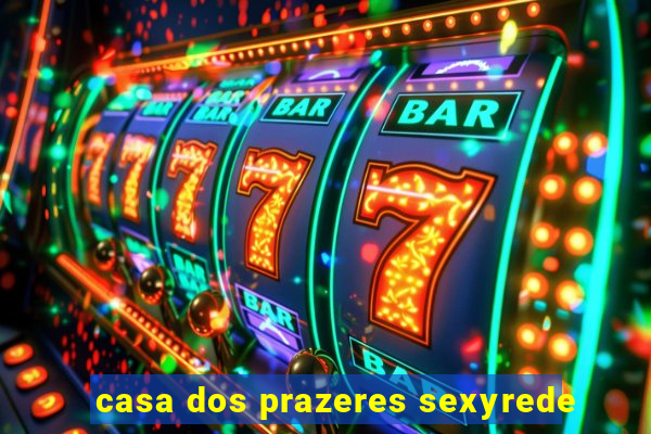 casa dos prazeres sexyrede