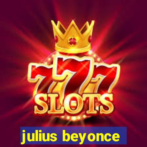 julius beyonce