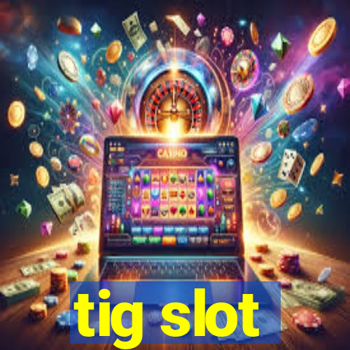 tig slot