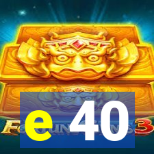 e 40