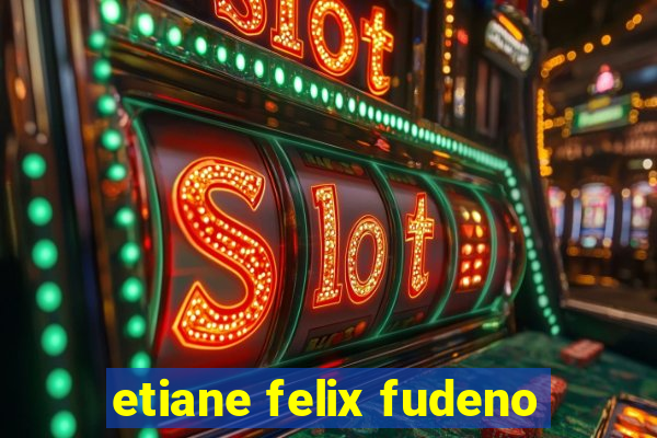 etiane felix fudeno