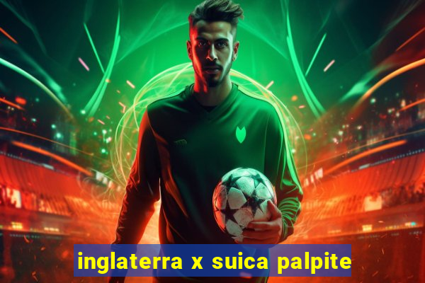 inglaterra x suica palpite