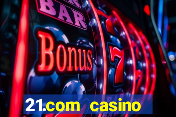 21.com casino online slots machines