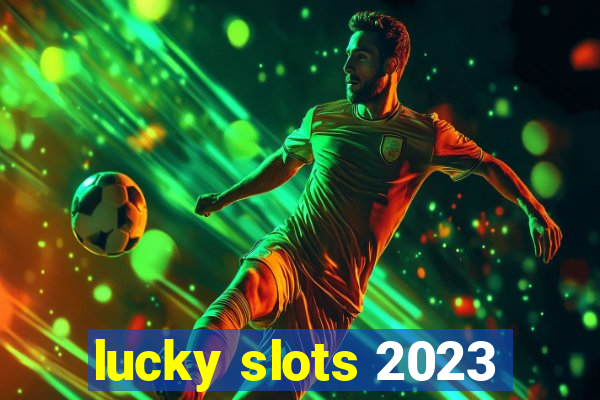 lucky slots 2023