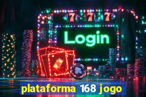 plataforma 168 jogo