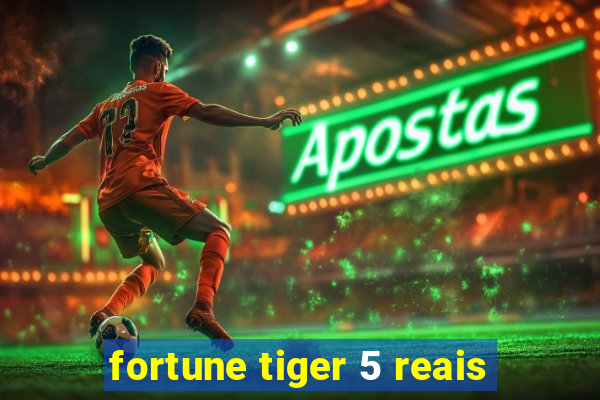 fortune tiger 5 reais