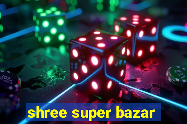 shree super bazar