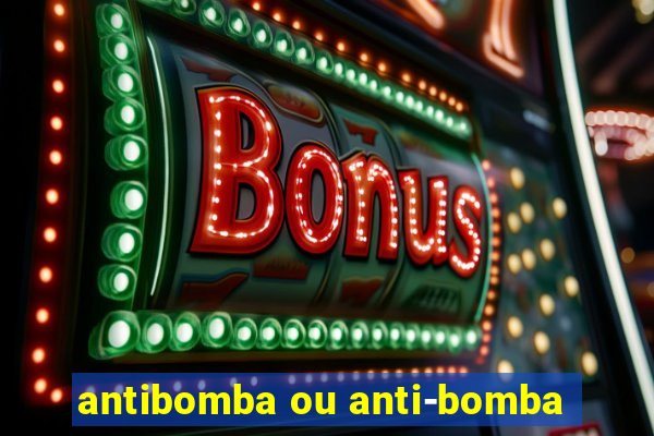 antibomba ou anti-bomba