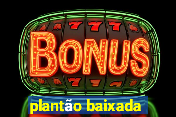 plantão baixada