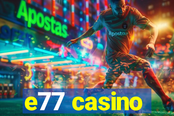 e77 casino