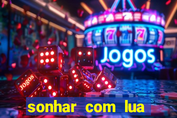 sonhar com lua jogo do bicho