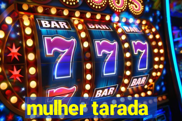 mulher tarada