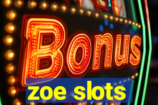 zoe slots