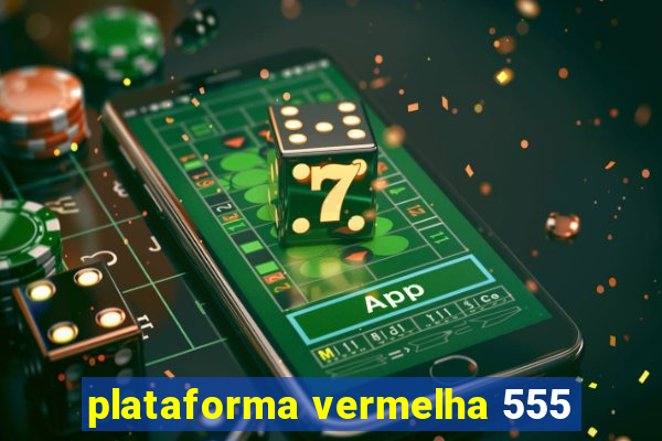 plataforma vermelha 555