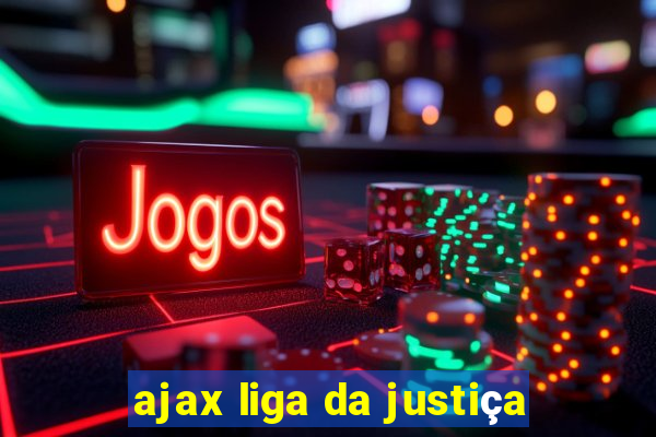 ajax liga da justiça