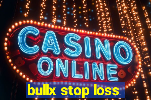 bullx stop loss