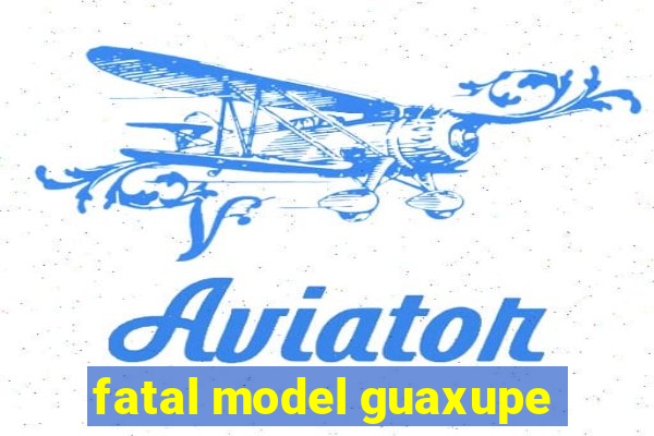 fatal model guaxupe