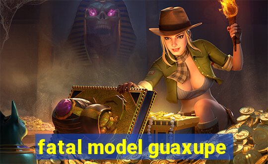 fatal model guaxupe