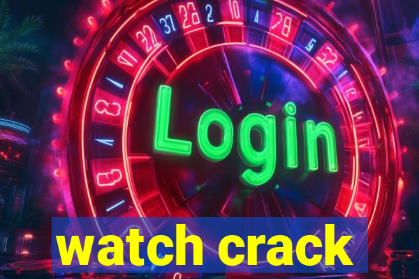 watch crack