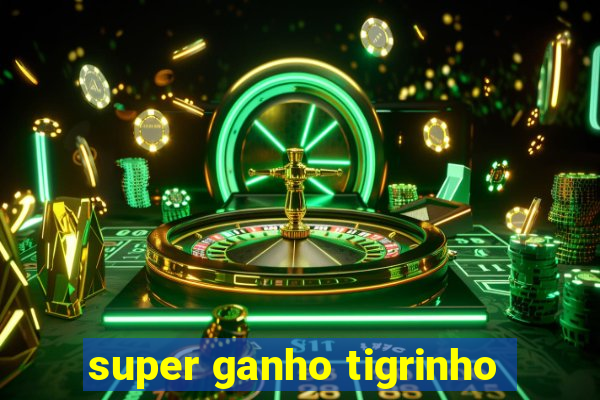 super ganho tigrinho