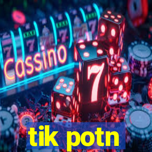 tik potn