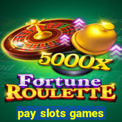 pay slots games